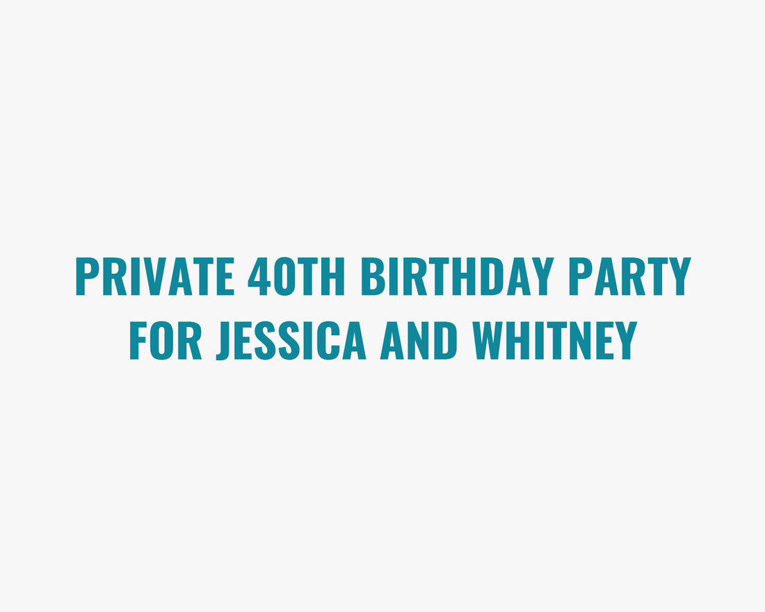 Private 40th Birthday Party for Jessica and Whitney